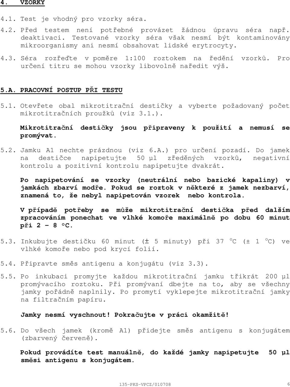 Pro určení titru se mohou vzorky libovolně naředit výš. 5.A. PRACOVNÍ POSTUP PŘI TESTU 5.1. Otevřete obal mikrotitrační destičky a vyberte požadovaný počet mikrotitračních proužků (viz 3.1.).