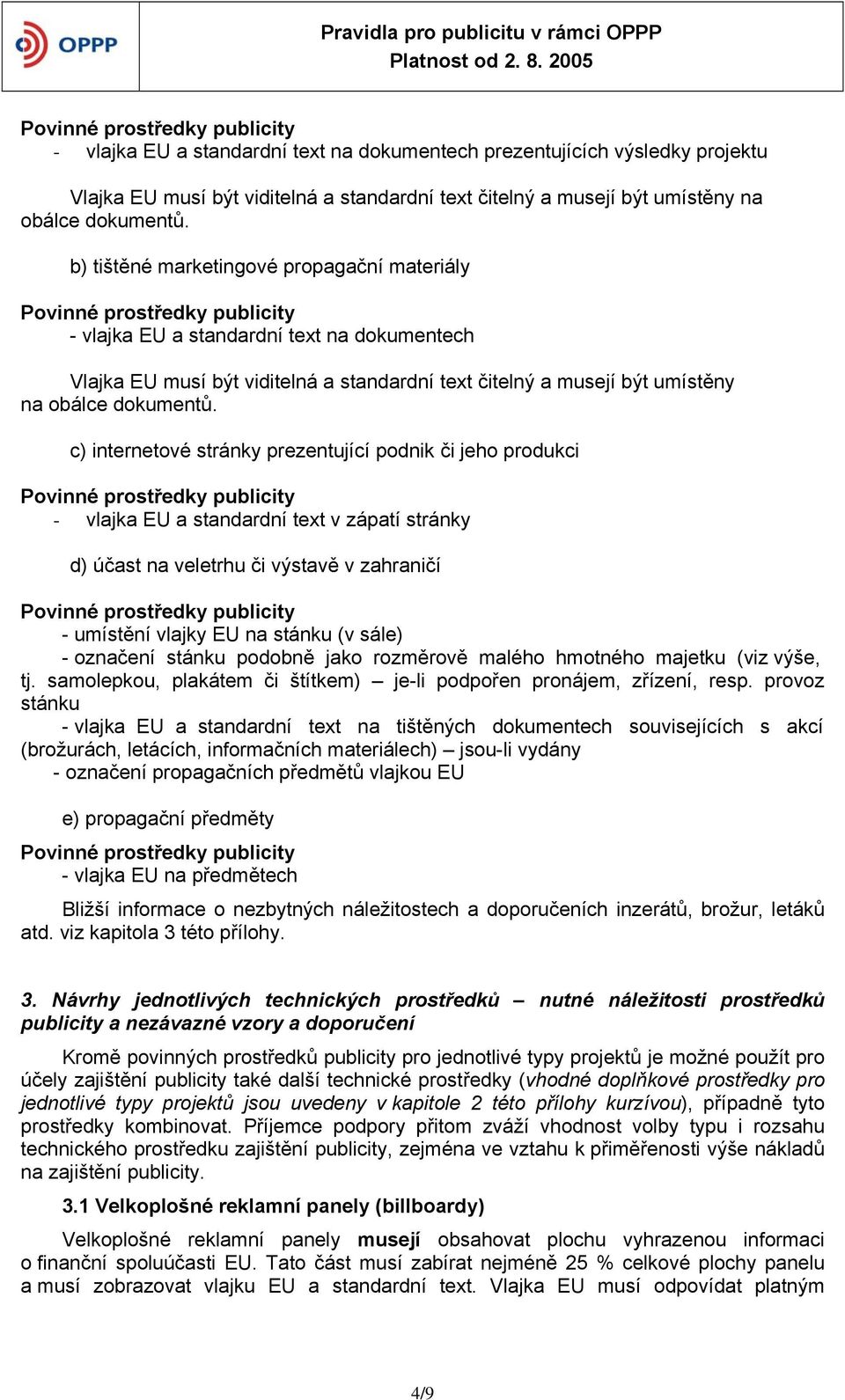 c) internetové stránky prezentující podnik či jeho produkci - vlajka EU a standardní text v zápatí stránky d) účast na veletrhu či výstavě v zahraničí - umístění vlajky EU na stánku (v sále) -