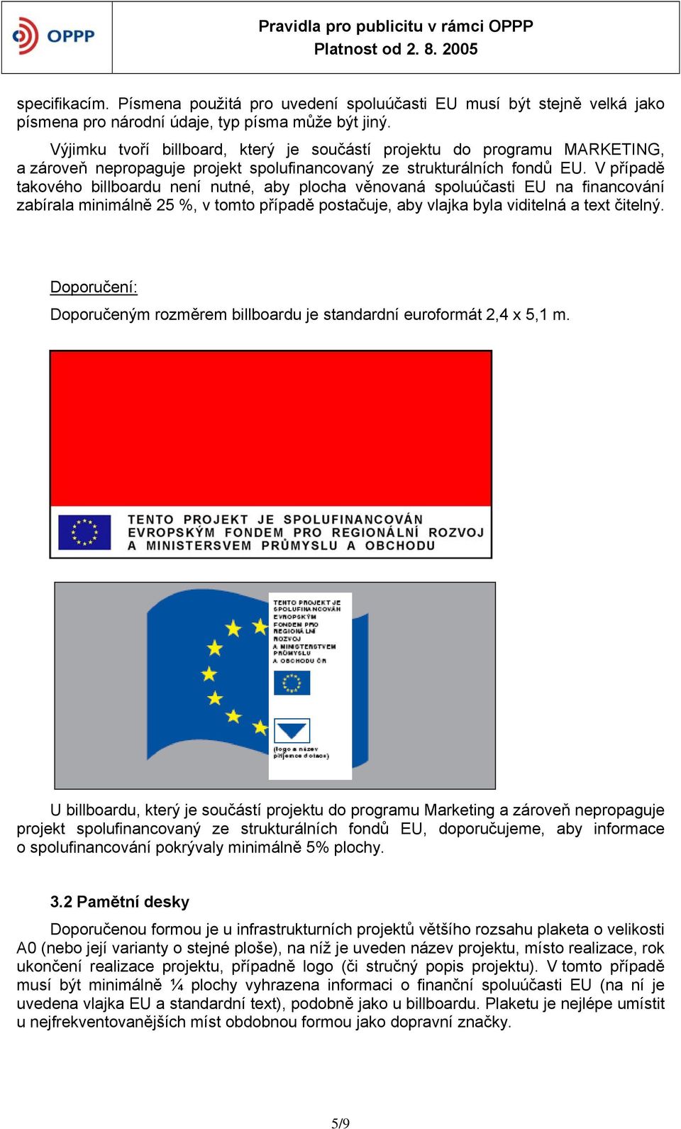 V případě takového billboardu není nutné, aby plocha věnovaná spoluúčasti EU na financování zabírala minimálně 25 %, v tomto případě postačuje, aby vlajka byla viditelná a text čitelný.