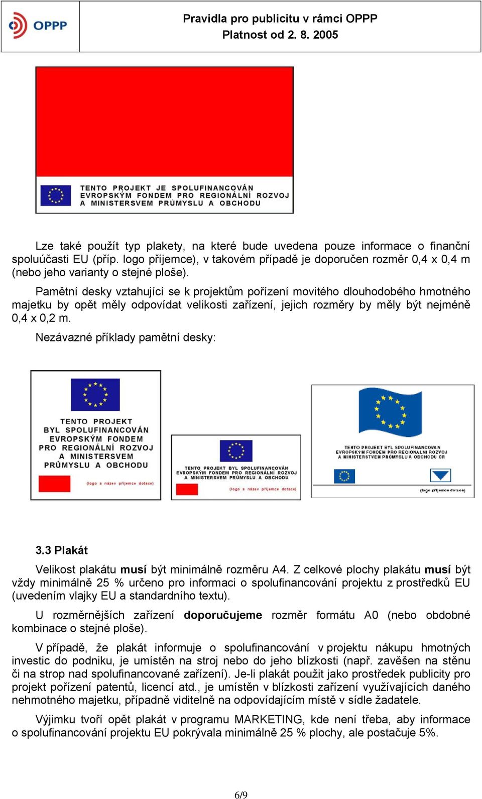 Pamětní desky vztahující se k projektům pořízení movitého dlouhodobého hmotného majetku by opět měly odpovídat velikosti zařízení, jejich rozměry by měly být nejméně 0,4 x 0,2 m.