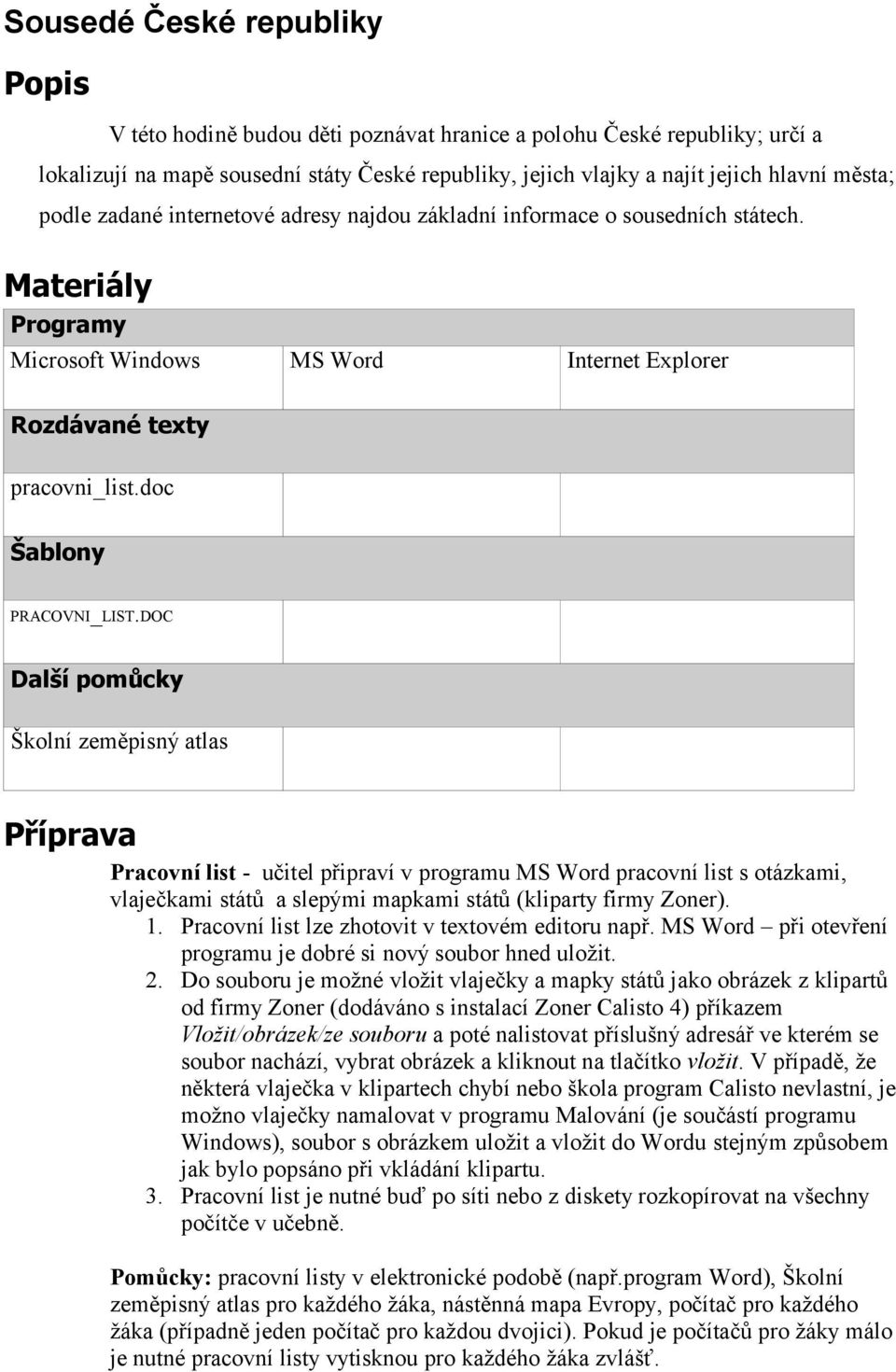 DOC Další pomůcky Školní zeměpisný atlas Příprava Pracovní list - učitel připraví v programu MS Word pracovní list s otázkami, vlaječkami států a slepými mapkami států (kliparty firmy Zoner). 1.