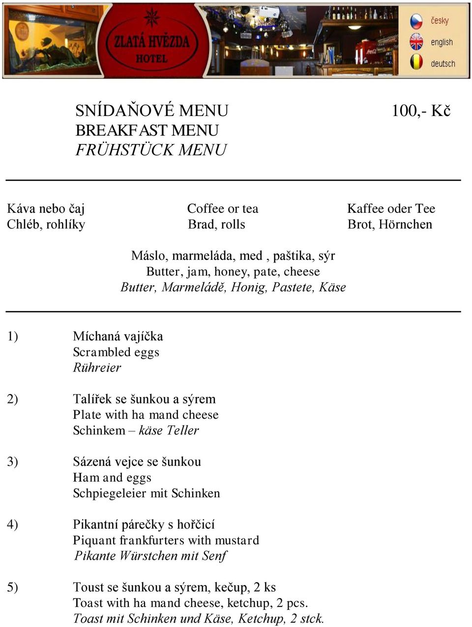 with ha mand cheese Schinkem käse Teller 3) Sázená vejce se šunkou Ham and eggs Schpiegeleier mit Schinken 4) Pikantní párečky s hořčicí Piquant frankfurters with
