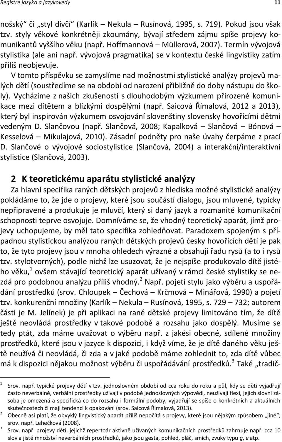 vývojová pragmatika) se v kontextu české lingvistiky zatím příliš neobjevuje.