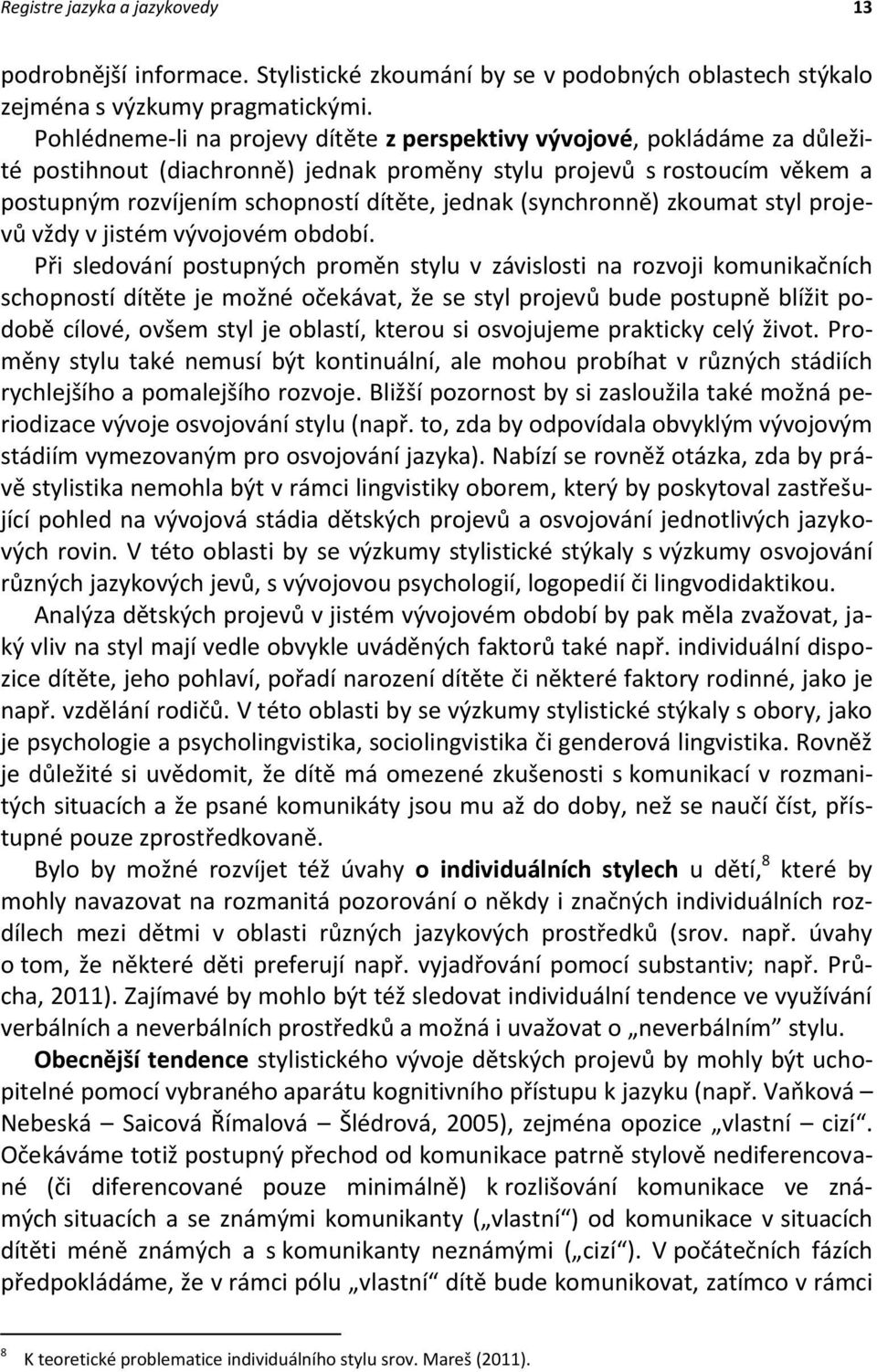 (synchronně) zkoumat styl projevů vždy v jistém vývojovém období.
