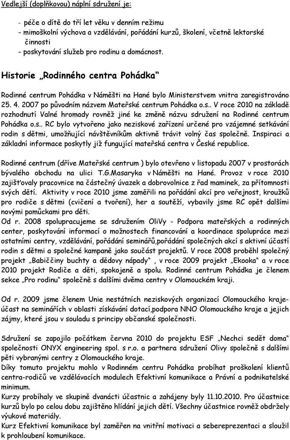 s.. RC bylo vytvořeno jako neziskové zařízení určené pro vzájemné setkávání rodin s dětmi, umožňující návštěvníkům aktivně trávit volný čas společně.