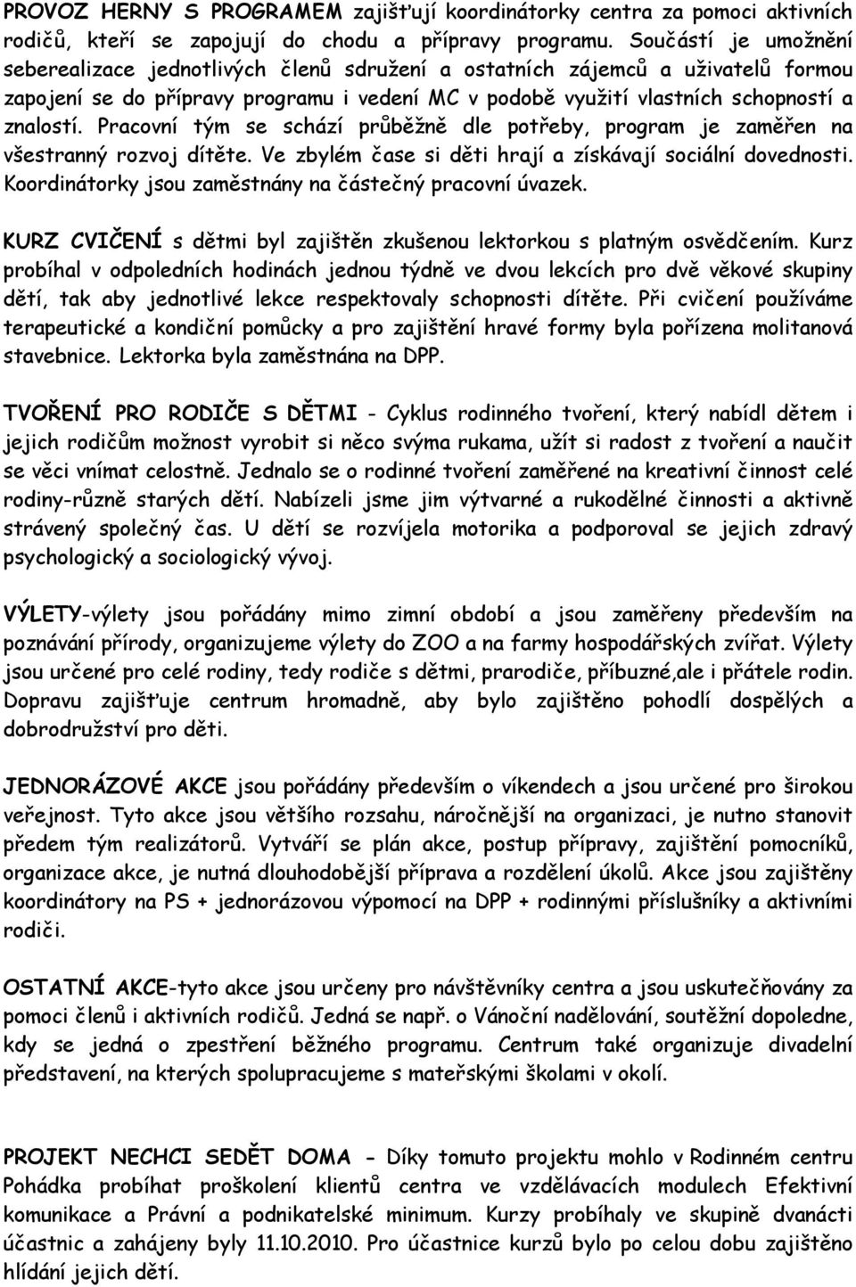 Pracovní tým se schází průběžně dle potřeby, program je zaměřen na všestranný rozvoj dítěte. Ve zbylém čase si děti hrají a získávají sociální dovednosti.