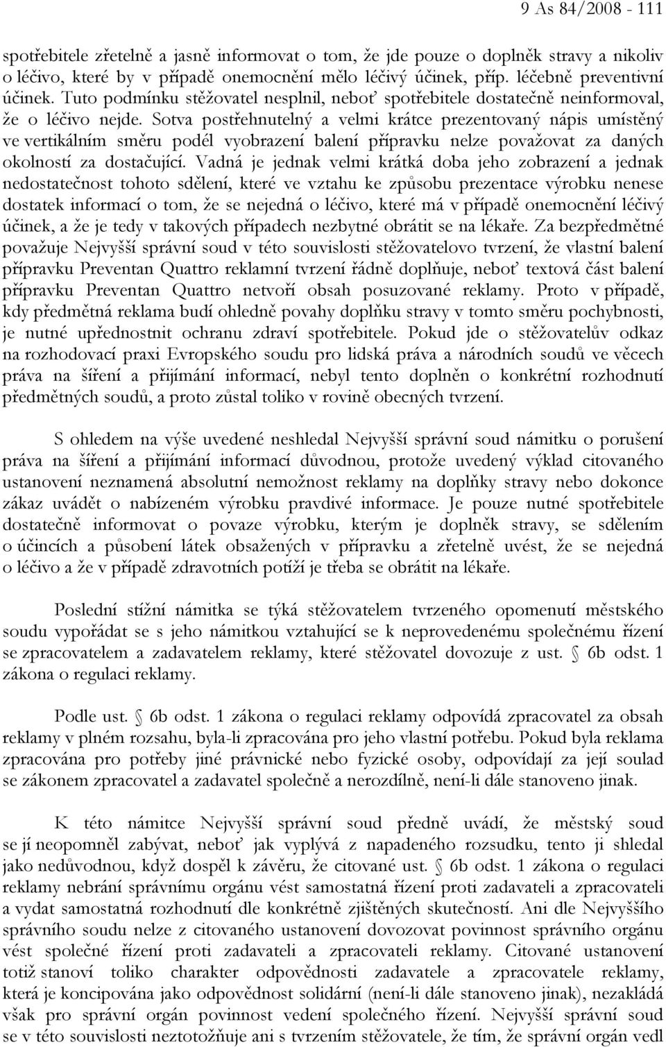 Sotva postřehnutelný a velmi krátce prezentovaný nápis umístěný ve vertikálním směru podél vyobrazení balení přípravku nelze považovat za daných okolností za dostačující.