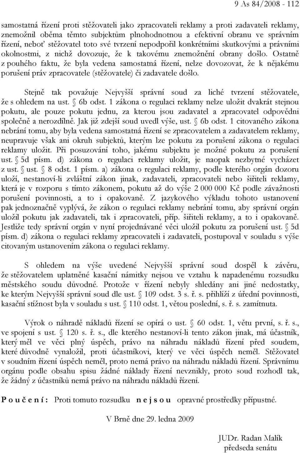 Ostatně z pouhého faktu, že byla vedena samostatná řízení, nelze dovozovat, že k nějakému porušení práv zpracovatele (stěžovatele) či zadavatele došlo.