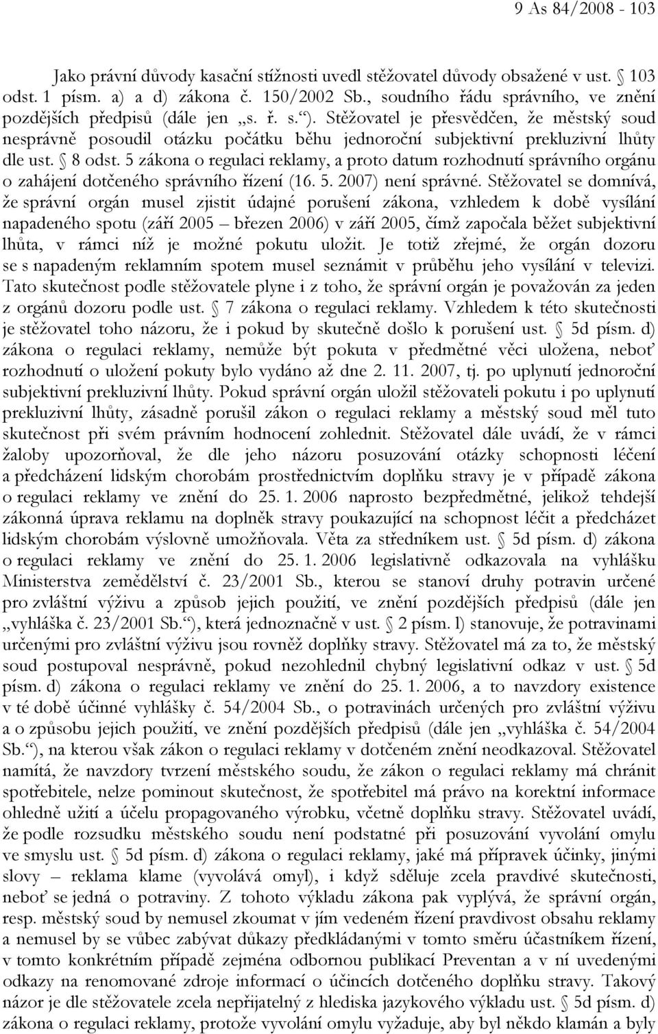 Stěžovatel je přesvědčen, že městský soud nesprávně posoudil otázku počátku běhu jednoroční subjektivní prekluzivní lhůty dle ust. 8 odst.