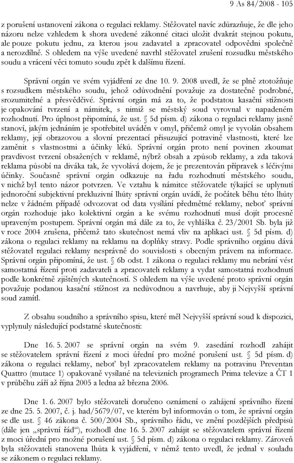 společně a nerozdílně. S ohledem na výše uvedené navrhl stěžovatel zrušení rozsudku městského soudu a vrácení věci tomuto soudu zpět k dalšímu řízení. Správní orgán ve svém vyjádření ze dne 10. 9.