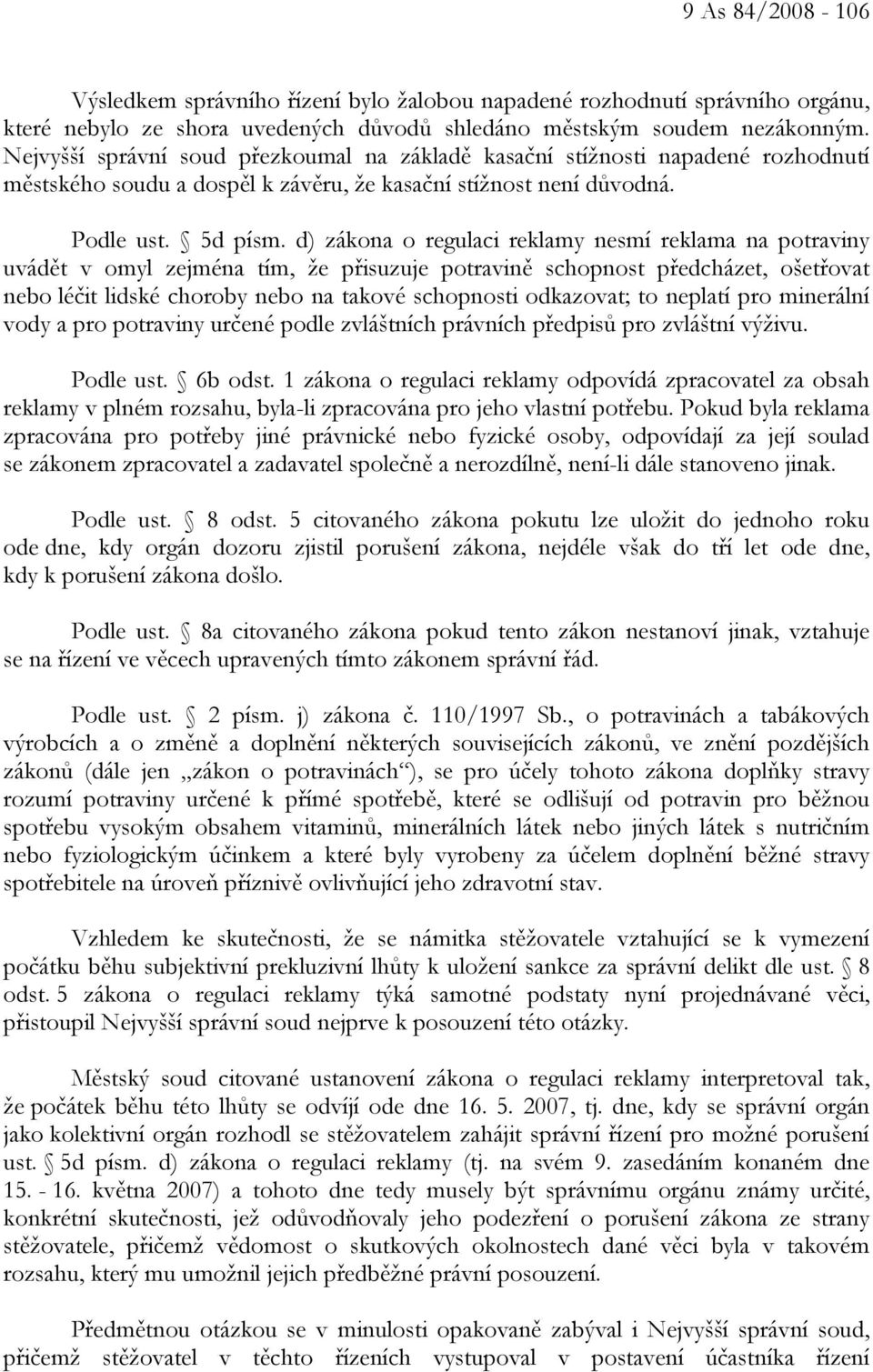 d) zákona o regulaci reklamy nesmí reklama na potraviny uvádět v omyl zejména tím, že přisuzuje potravině schopnost předcházet, ošetřovat nebo léčit lidské choroby nebo na takové schopnosti