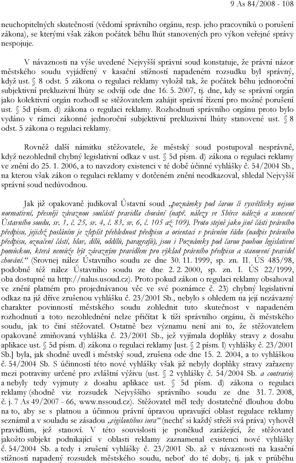 5 zákona o regulaci reklamy vyložil tak, že počátek běhu jednoroční subjektivní prekluzivní lhůty se odvíjí ode dne 16. 5. 2007, tj.