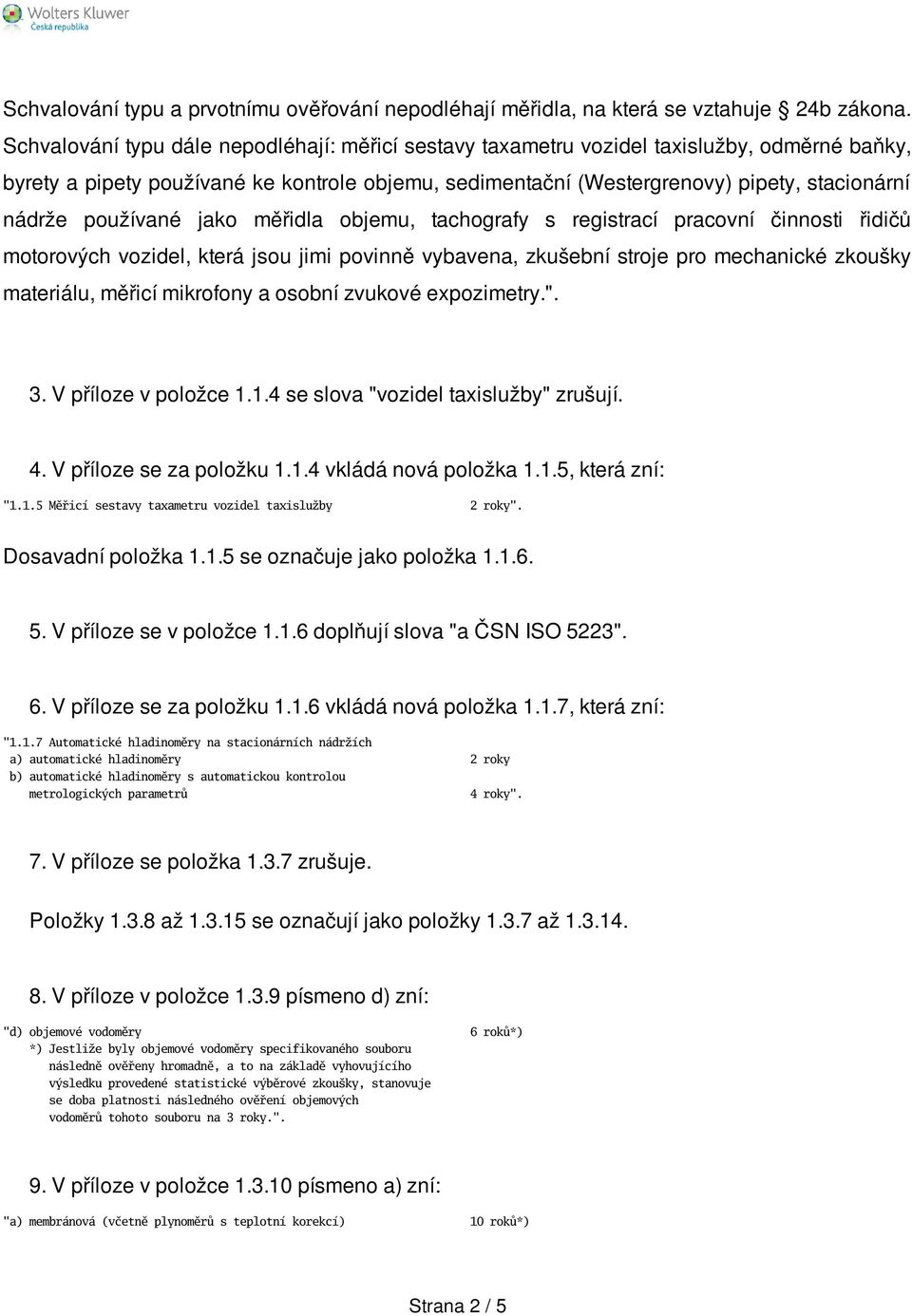 používané jako měřidla objemu, tachografy s registrací pracovní činnosti řidičů motorových vozidel, která jsou jimi povinně vybavena, zkušební stroje pro mechanické zkoušky materiálu, měřicí