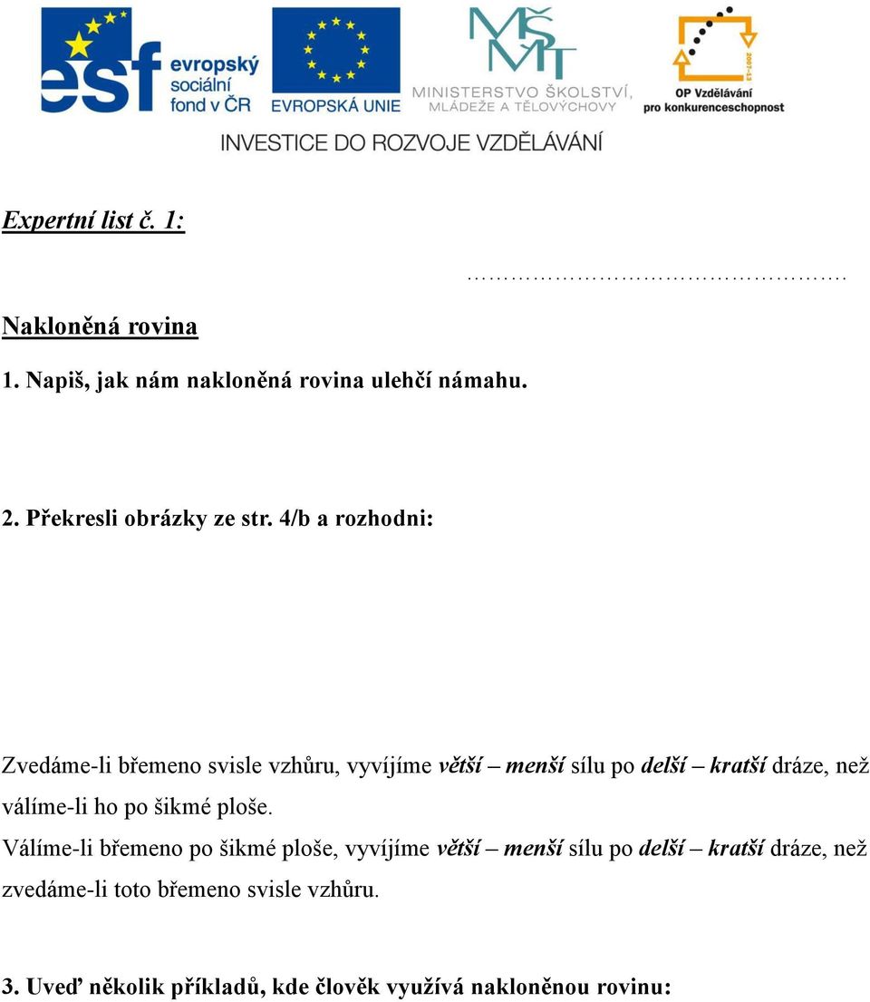 4/b a rozhodni: Zvedáme-li břemeno svisle vzhůru, vyvíjíme větší menší sílu po delší kratší dráze, než