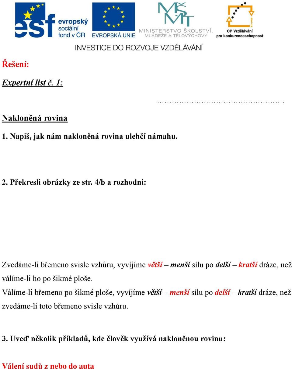 4/b a rozhodni: Zvedáme-li břemeno svisle vzhůru, vyvíjíme větší menší sílu po delší kratší dráze, než válíme-li ho po