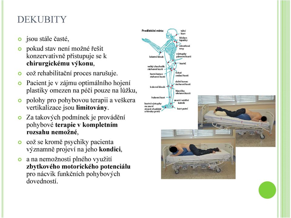 Pacient je v zájmu optimálního hojení plastiky omezen na péči pouze na lůžku, polohy pro pohybovou terapii a veškera vertikalizace jsou