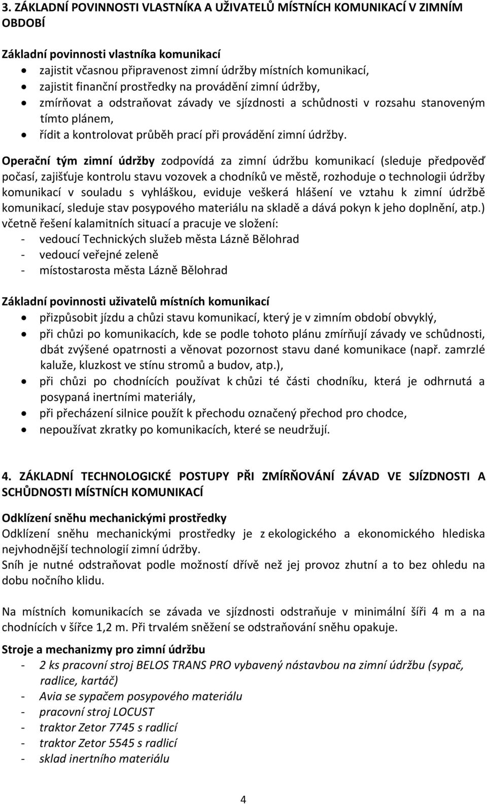 Operační tým zimní údržby zodpovídá za zimní údržbu komunikací (sleduje předpověď počasí, zajišťuje kontrolu stavu vozovek a chodníků ve městě, rozhoduje o technologii údržby komunikací v souladu s