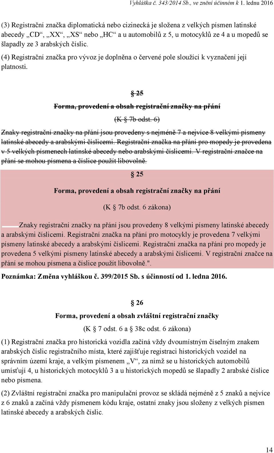 6) Znaky registrační značky na přání jsou provedeny s nejméně 7 a nejvíce 8 velkými písmeny latinské abecedy a arabskými číslicemi.