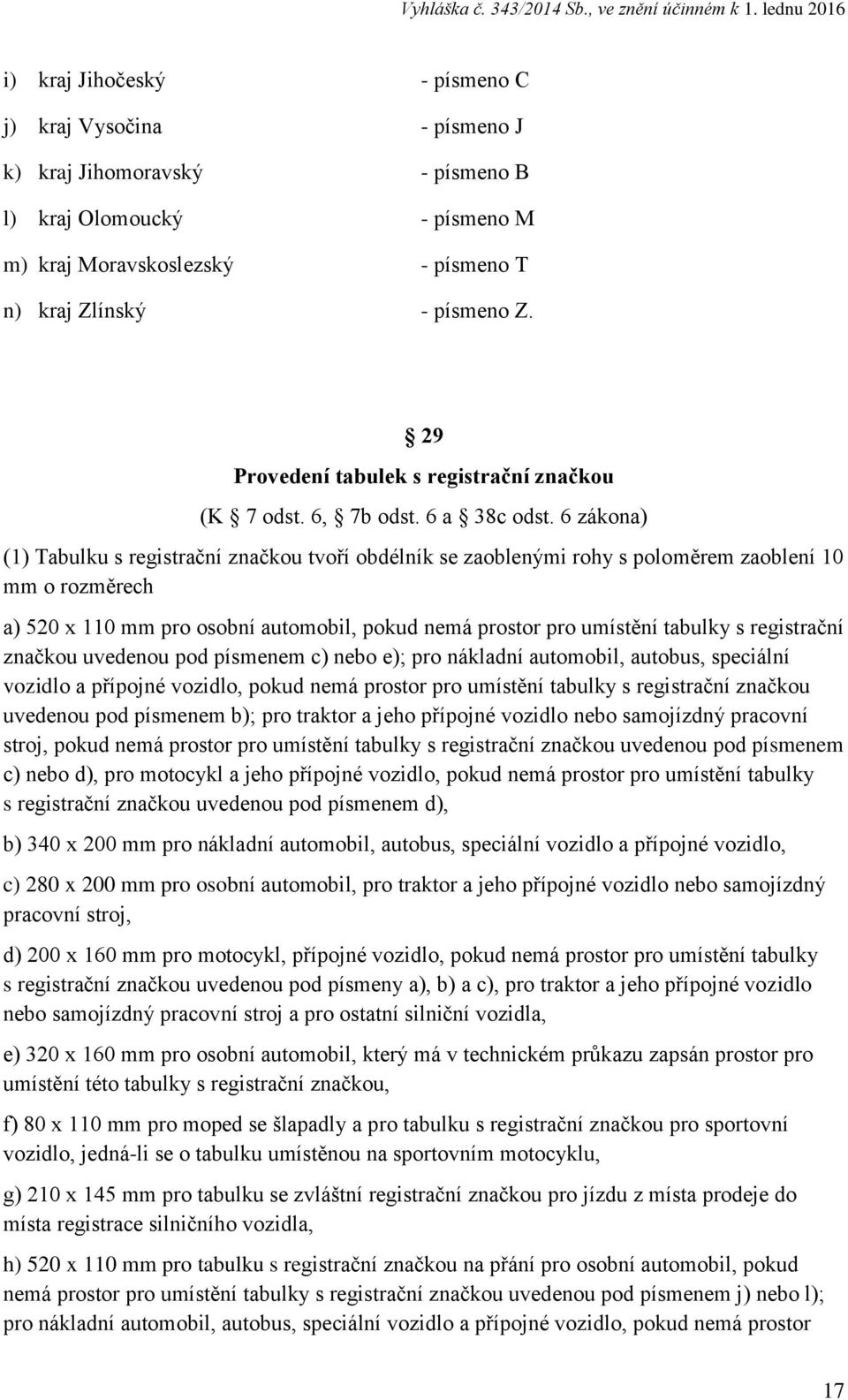 6 zákona) (1) Tabulku s registrační značkou tvoří obdélník se zaoblenými rohy s poloměrem zaoblení 10 mm o rozměrech a) 520 x 110 mm pro osobní automobil, pokud nemá prostor pro umístění tabulky s