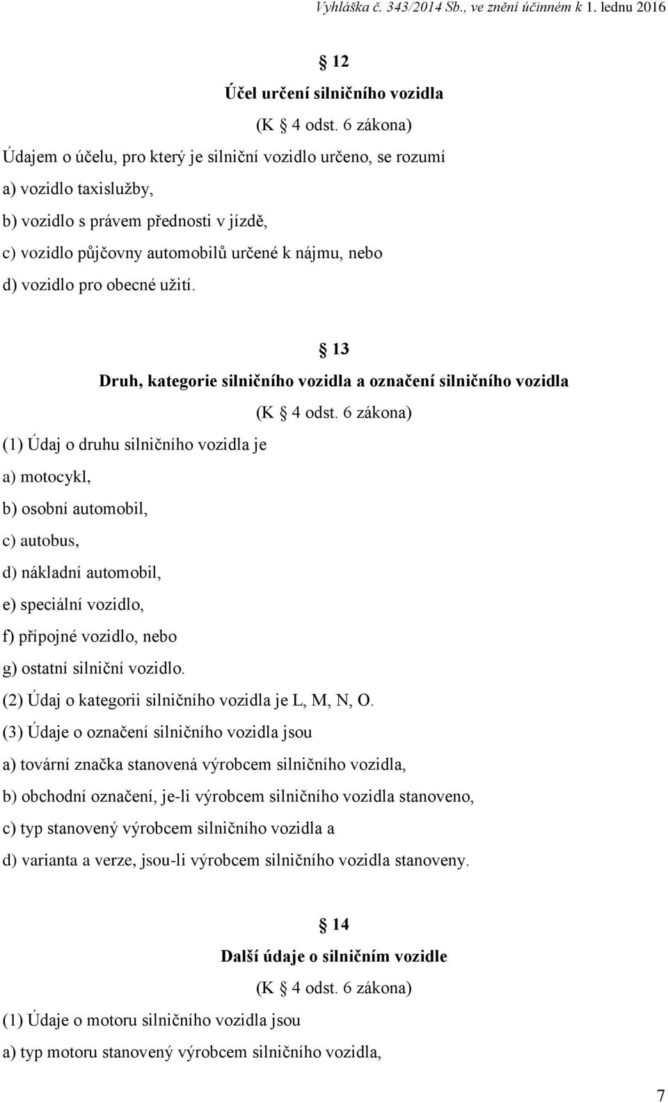 pro obecné užití. 13 Druh, kategorie silničního vozidla a označení silničního vozidla (K 4 odst.