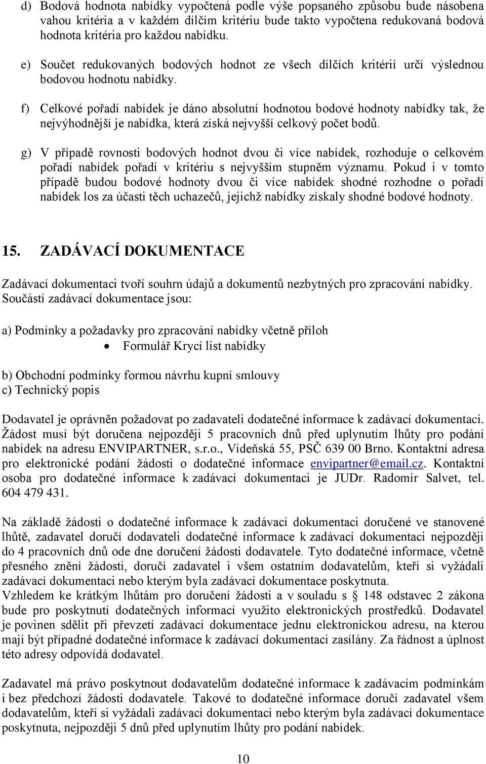 f) Celkové pořadí nabídek je dáno absolutní hodnotou bodové hodnoty nabídky tak, že nejvýhodnější je nabídka, která získá nejvyšší celkový počet bodů.