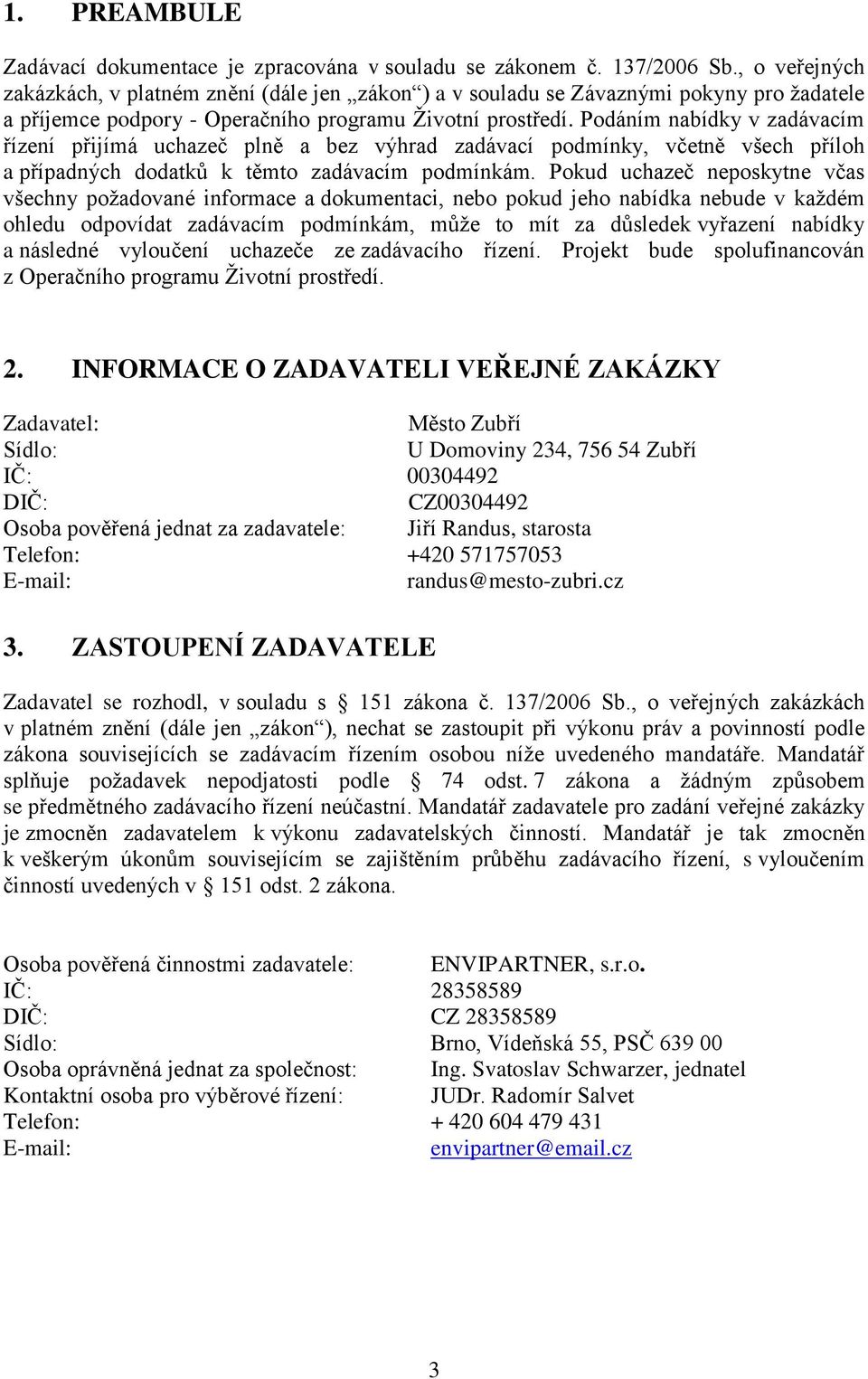 Podáním nabídky v zadávacím řízení přijímá uchazeč plně a bez výhrad zadávací podmínky, včetně všech příloh a případných dodatků k těmto zadávacím podmínkám.