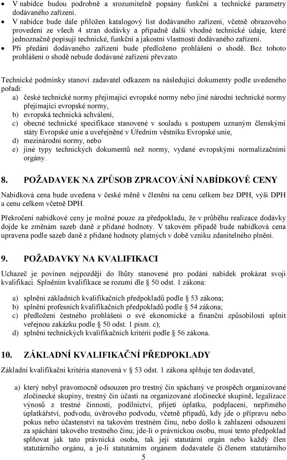 funkční a jakostní vlastnosti dodávaného zařízení. Při předání dodávaného zařízení bude předloženo prohlášení o shodě. Bez tohoto prohlášení o shodě nebude dodávané zařízení převzato.