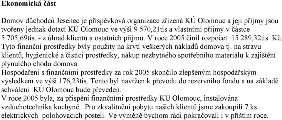 na stravu klientů, hygienické a čistící prostředky, nákup nezbytného spotřebního materiálu k zajištění plynulého chodu domova.