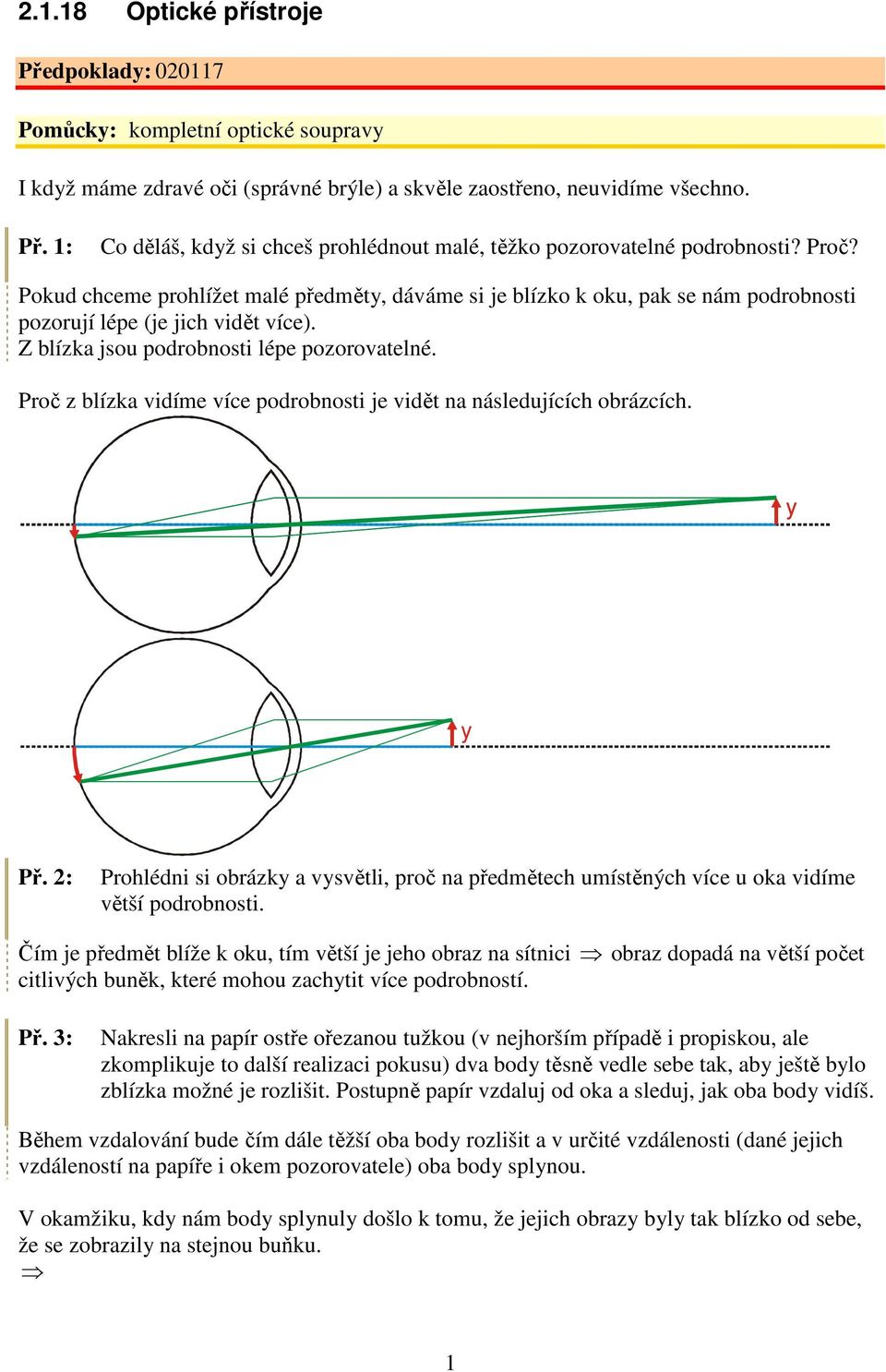 Proč z blízka vidíme více podrobnosti je vidět na následujících obrázcích. Př. 2: Prohlédni si obrázk a vsvětli, proč na předmětech umístěných více u oka vidíme větší podrobnosti.