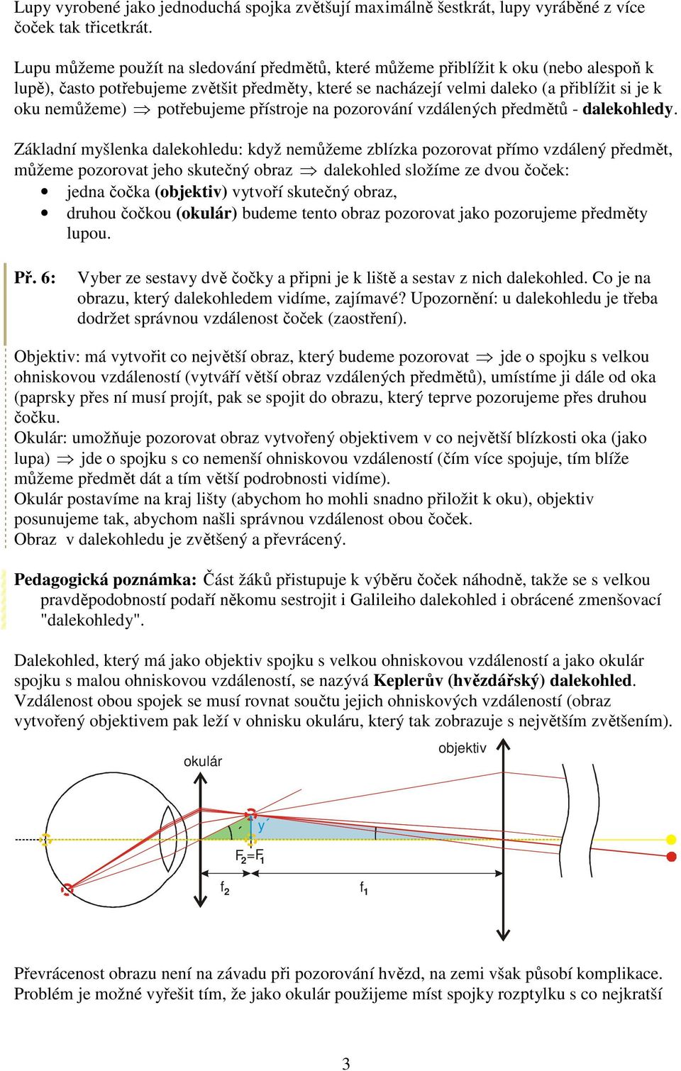 potřebujeme přístroje na pozorování vzdálených předmětů - dalekohled.