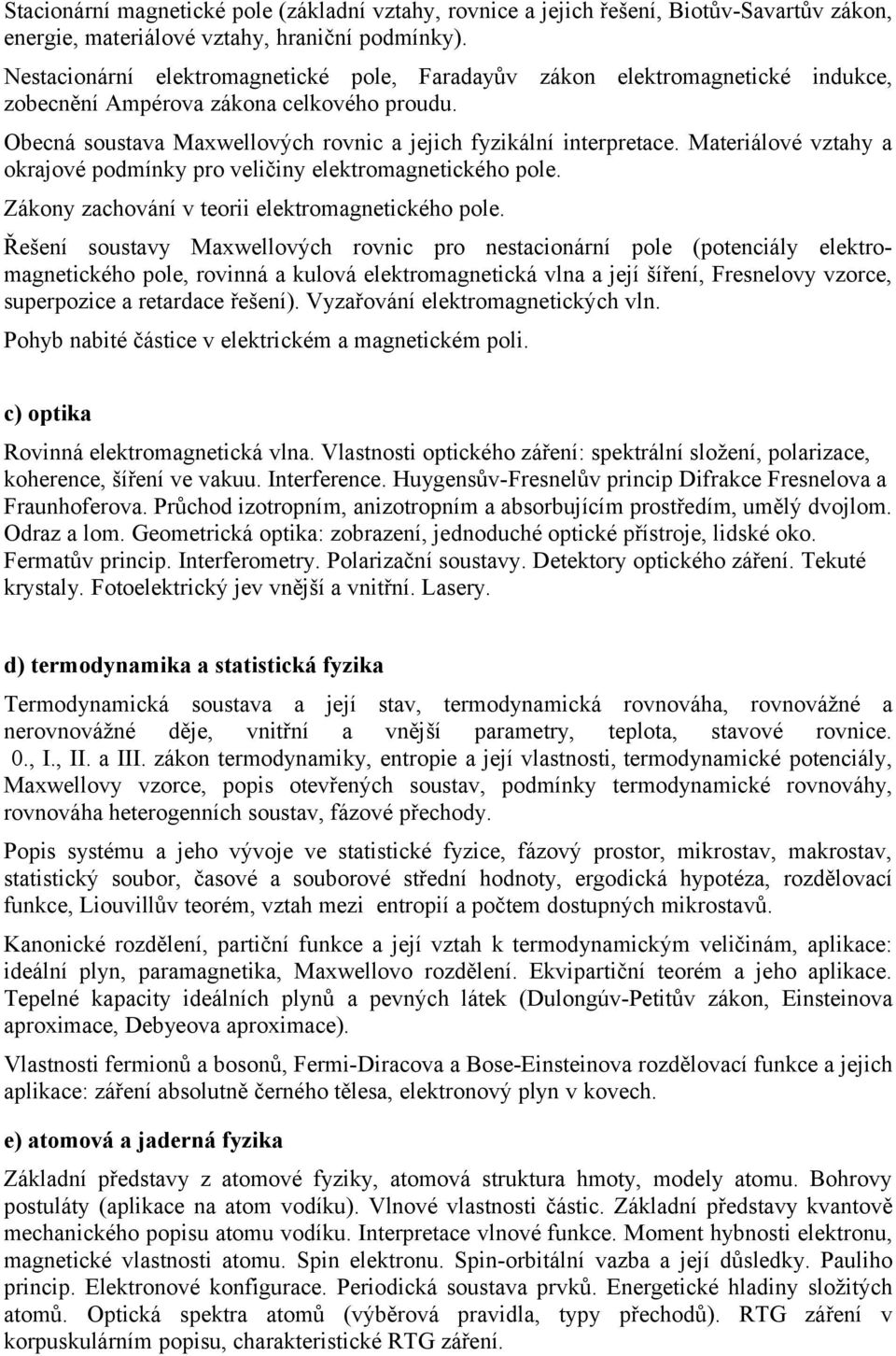 Materiálové vztahy a okrajové podmínky pro veličiny elektromagnetického pole. Zákony zachování v teorii elektromagnetického pole.