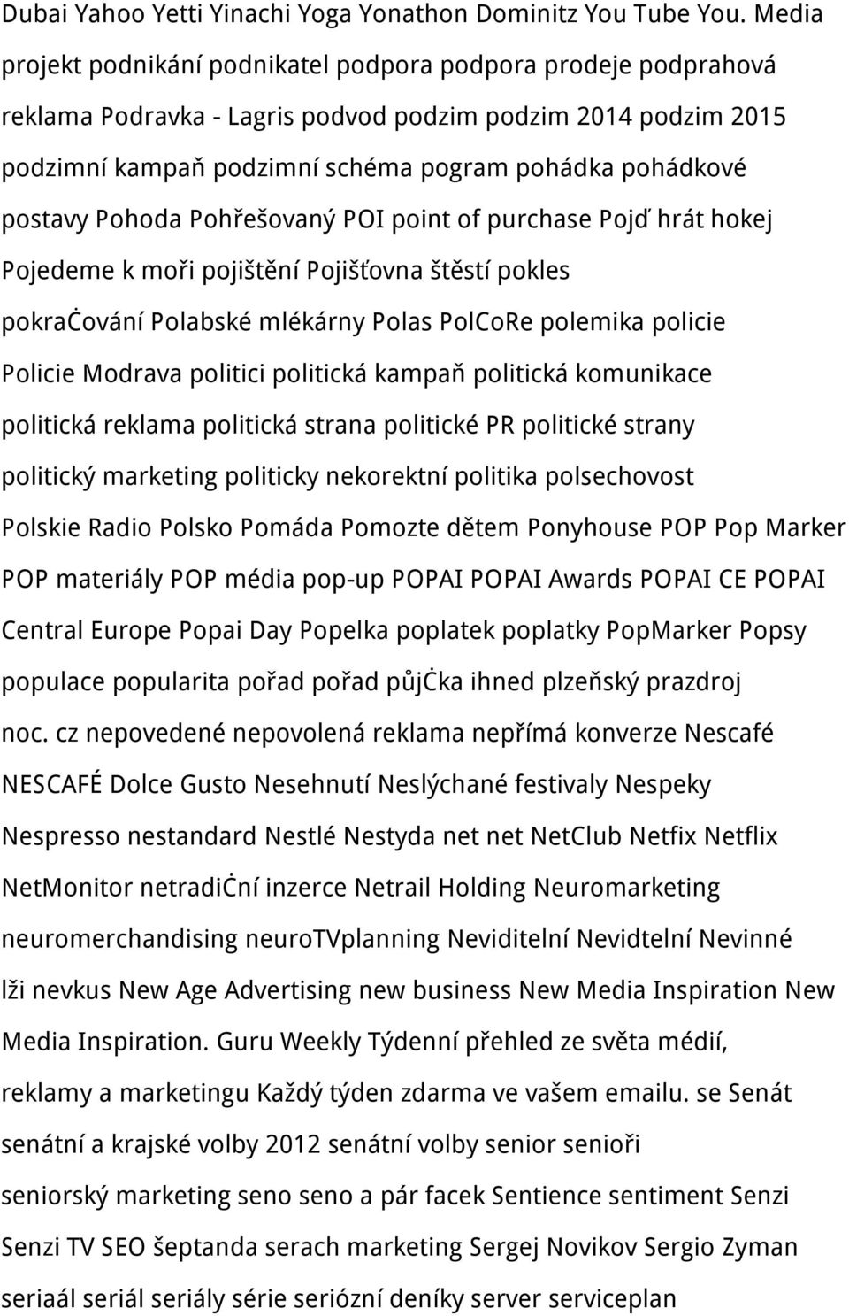 Pohoda Pohřešovaný POI point of purchase Pojď hrát hokej Pojedeme k moři pojištění Pojišťovna štěstí pokles pokračování Polabské mlékárny Polas PolCoRe polemika policie Policie Modrava politici
