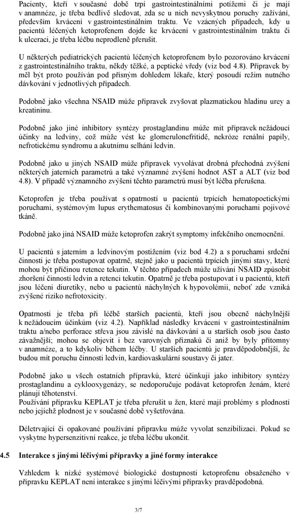 U některých pediatrických pacientů léčených ketoprofenem bylo pozorováno krvácení z gastrointestinálního traktu, někdy těžké, a peptické vředy (viz bod 4.8).