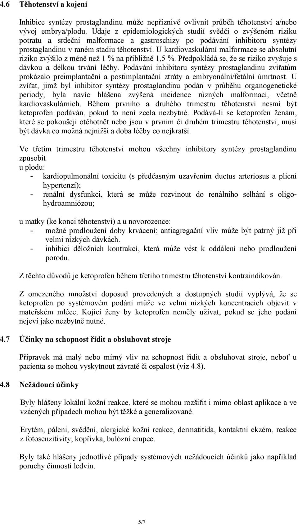 U kardiovaskulární malformace se absolutní riziko zvýšilo z méně než 1 % na přibližně 1,5 %. Předpokládá se, že se riziko zvyšuje s dávkou a délkou trvání léčby.