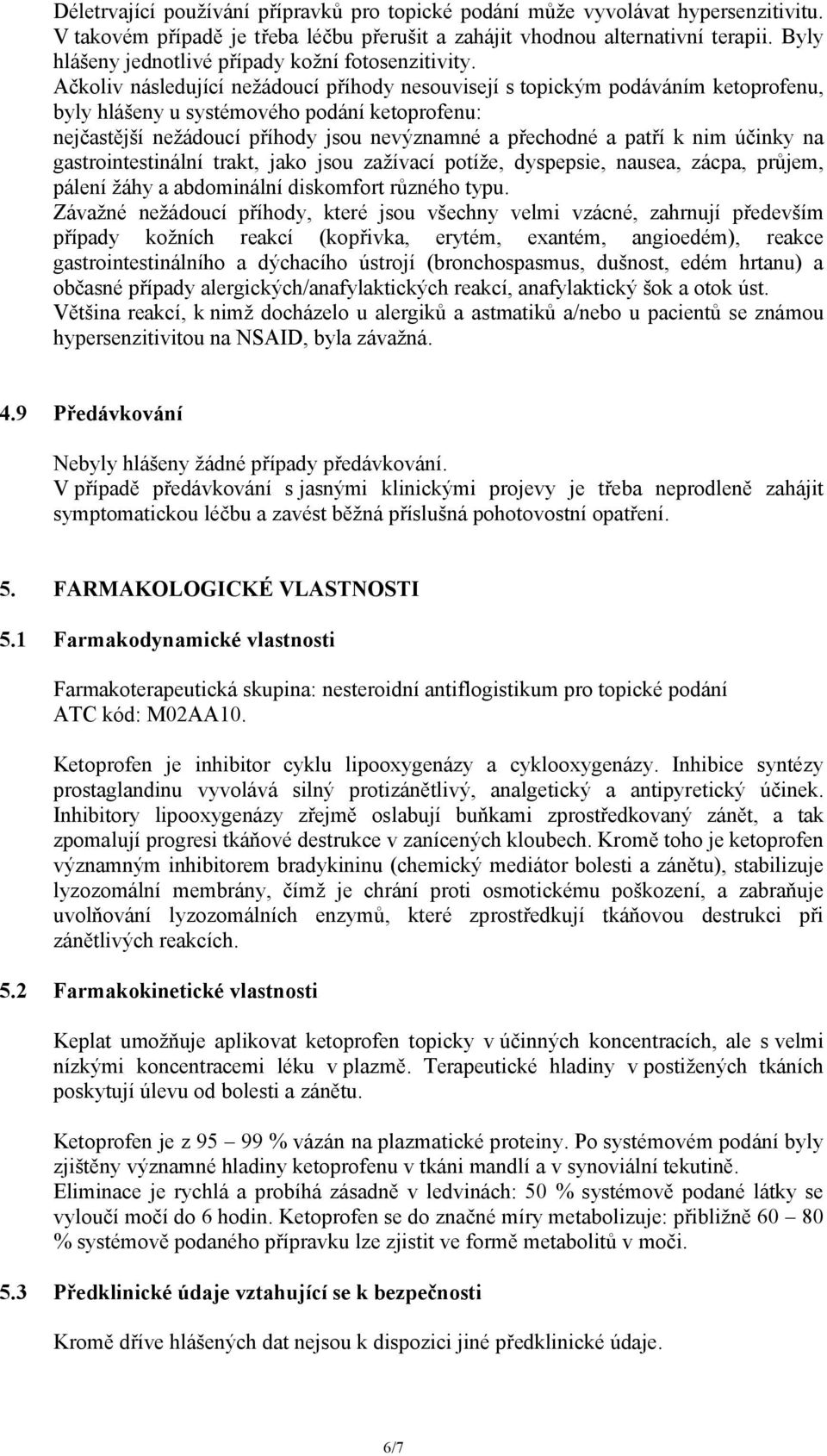 Ačkoliv následující nežádoucí příhody nesouvisejí s topickým podáváním ketoprofenu, byly hlášeny u systémového podání ketoprofenu: nejčastější nežádoucí příhody jsou nevýznamné a přechodné a patří k