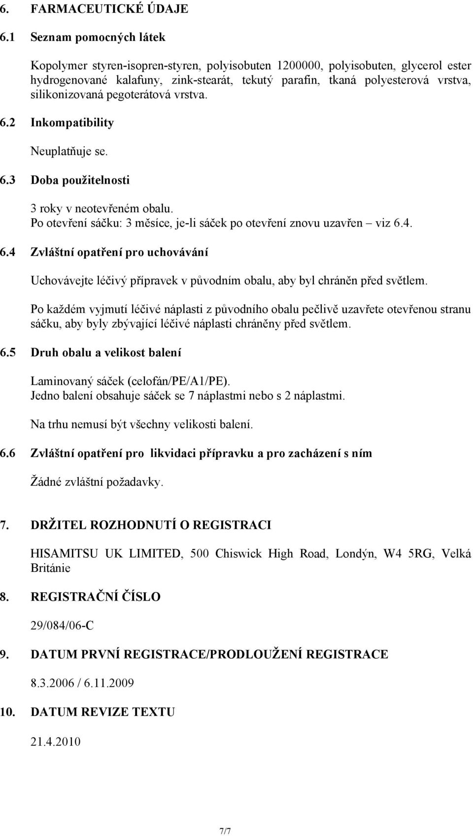 silikonizovaná pegoterátová vrstva. 6.2 Inkompatibility Neuplatňuje se. 6.3 Doba použitelnosti 3 roky v neotevřeném obalu. Po otevření sáčku: 3 měsíce, je-li sáček po otevření znovu uzavřen viz 6.4.