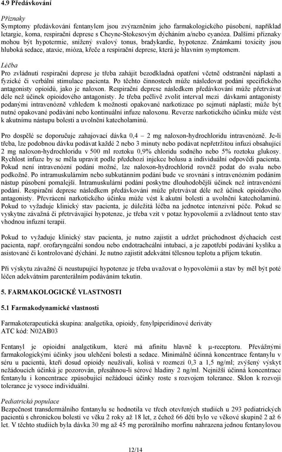 Léčba Pro zvládnutí respirační deprese je třeba zahájit bezodkladná opatření včetně odstranění náplasti a fyzické či verbální stimulace pacienta.