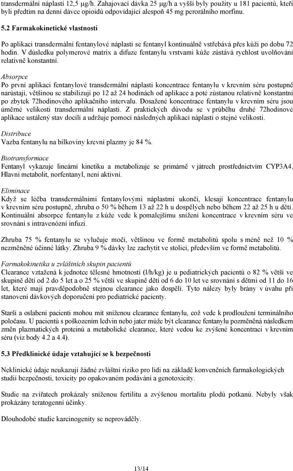 V důsledku polymerové matrix a difuze fentanylu vrstvami kůže zůstává rychlost uvolňování relativně konstantní.