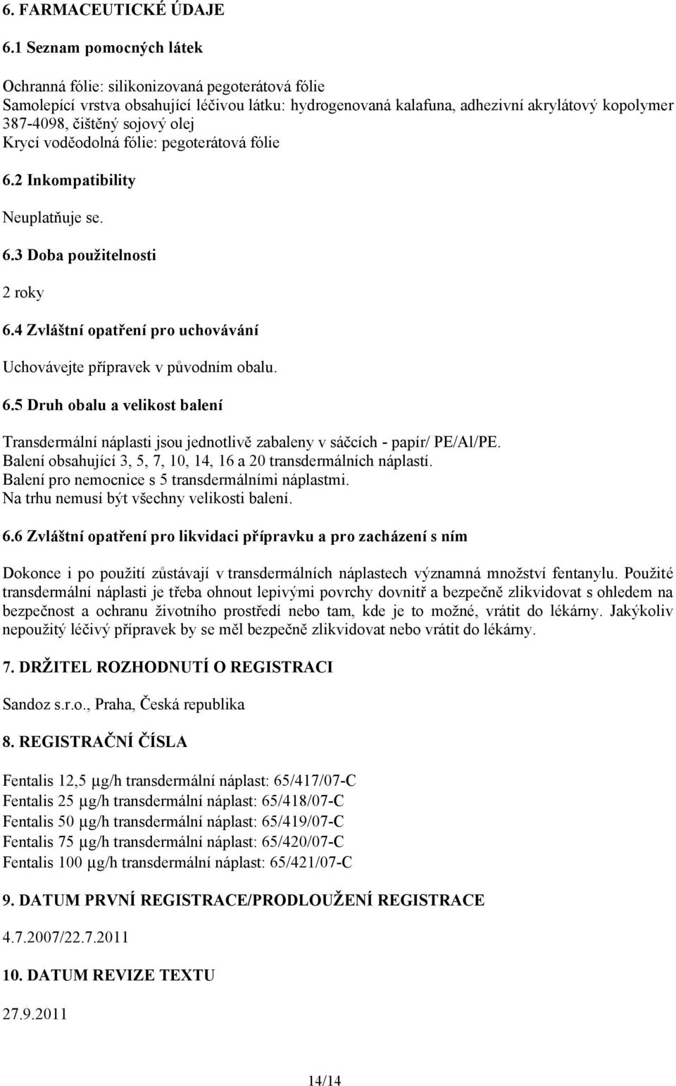 olej Krycí voděodolná fólie: pegoterátová fólie 6.2 Inkompatibility Neuplatňuje se. 6.3 Doba použitelnosti 2 roky 6.4 Zvláštní opatření pro uchovávání Uchovávejte přípravek v původním obalu. 6.5 Druh obalu a velikost balení Transdermální náplasti jsou jednotlivě zabaleny v sáčcích - papír/ PE/Al/PE.