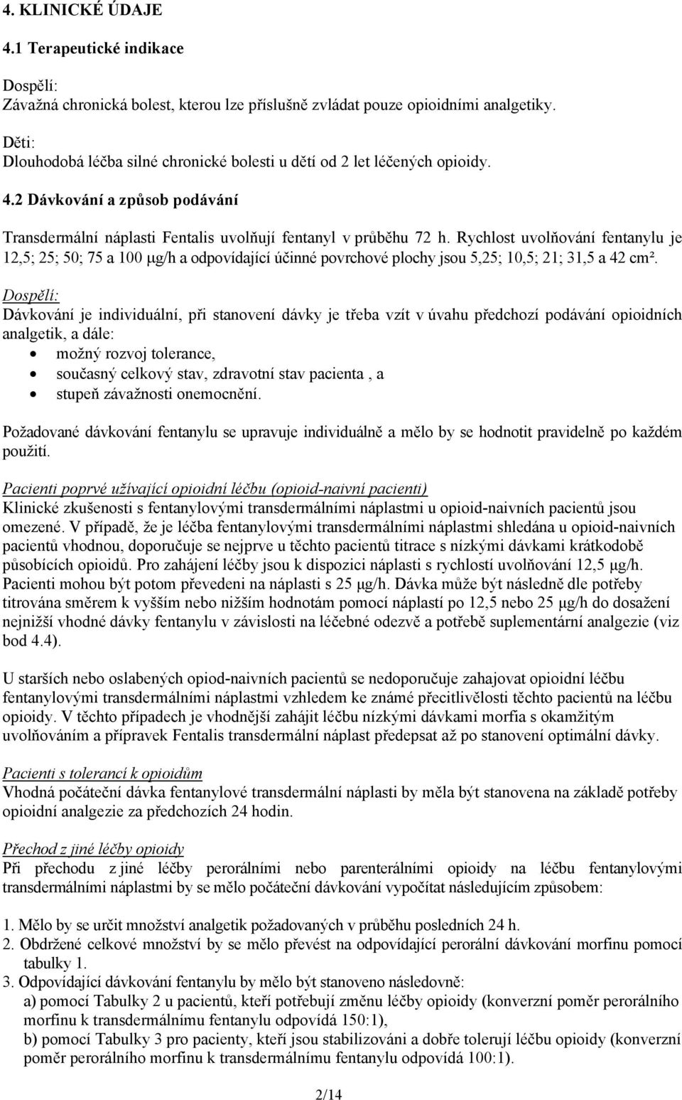 Rychlost uvolňování fentanylu je 12,5; 25; 50; 75 a 100 g/h a odpovídající účinné povrchové plochy jsou 5,25; 10,5; 21; 31,5 a 42 cm².