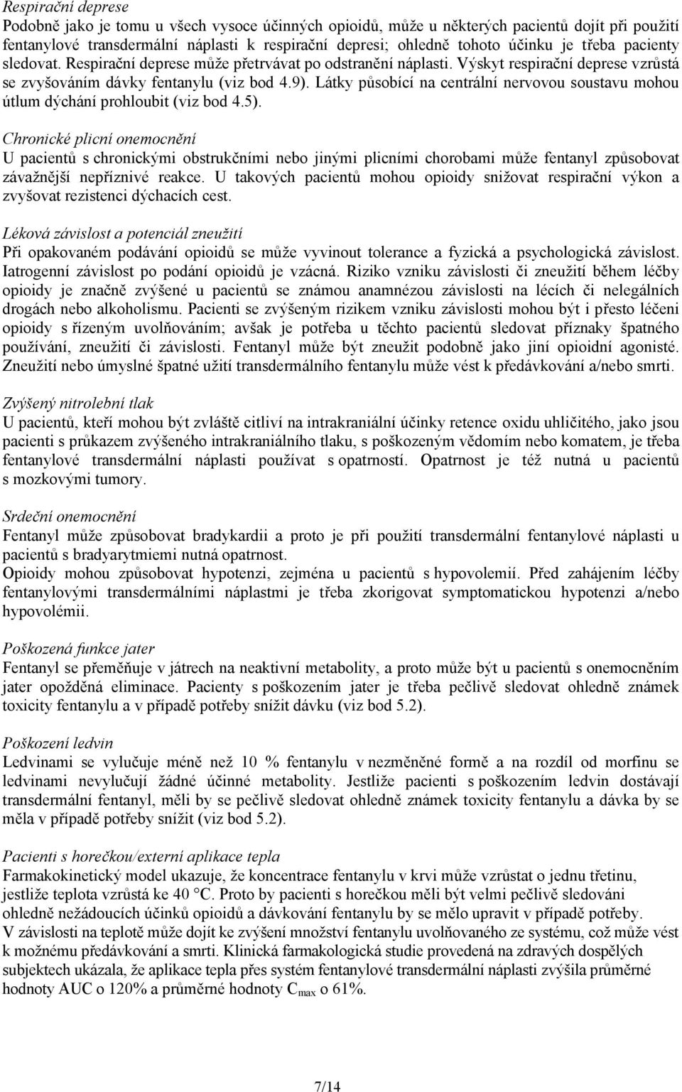 Látky působící na centrální nervovou soustavu mohou útlum dýchání prohloubit (viz bod 4.5).