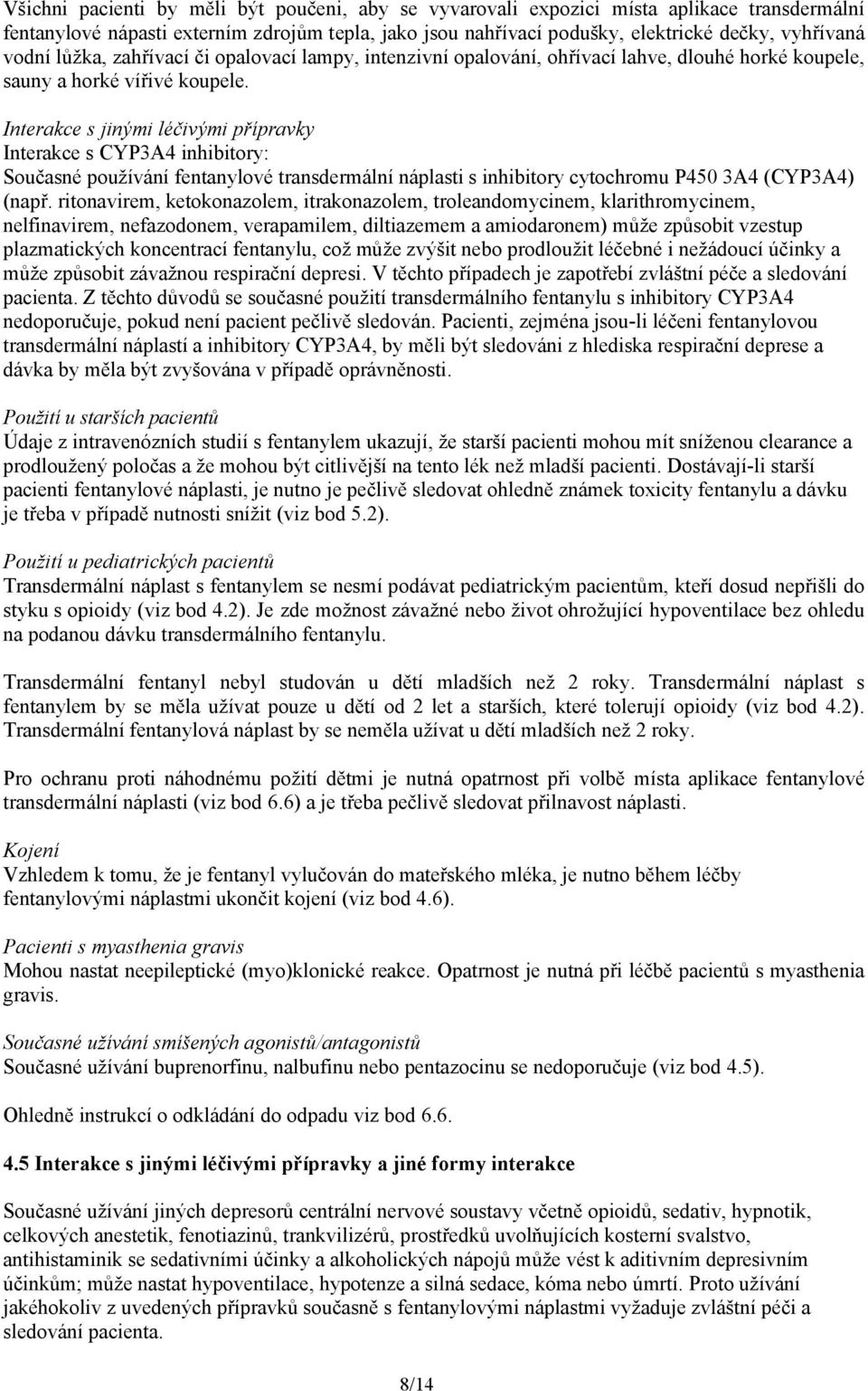 Interakce s jinými léčivými přípravky Interakce s CYP3A4 inhibitory: Současné používání fentanylové transdermální náplasti s inhibitory cytochromu P450 3A4 (CYP3A4) (např.