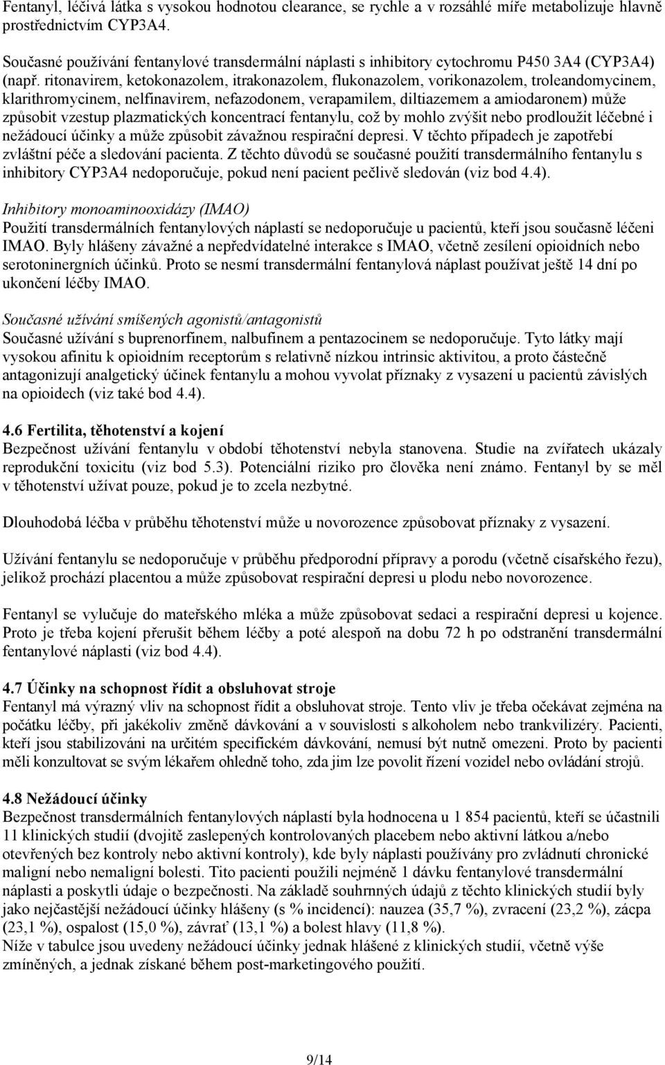 ritonavirem, ketokonazolem, itrakonazolem, flukonazolem, vorikonazolem, troleandomycinem, klarithromycinem, nelfinavirem, nefazodonem, verapamilem, diltiazemem a amiodaronem) může způsobit vzestup