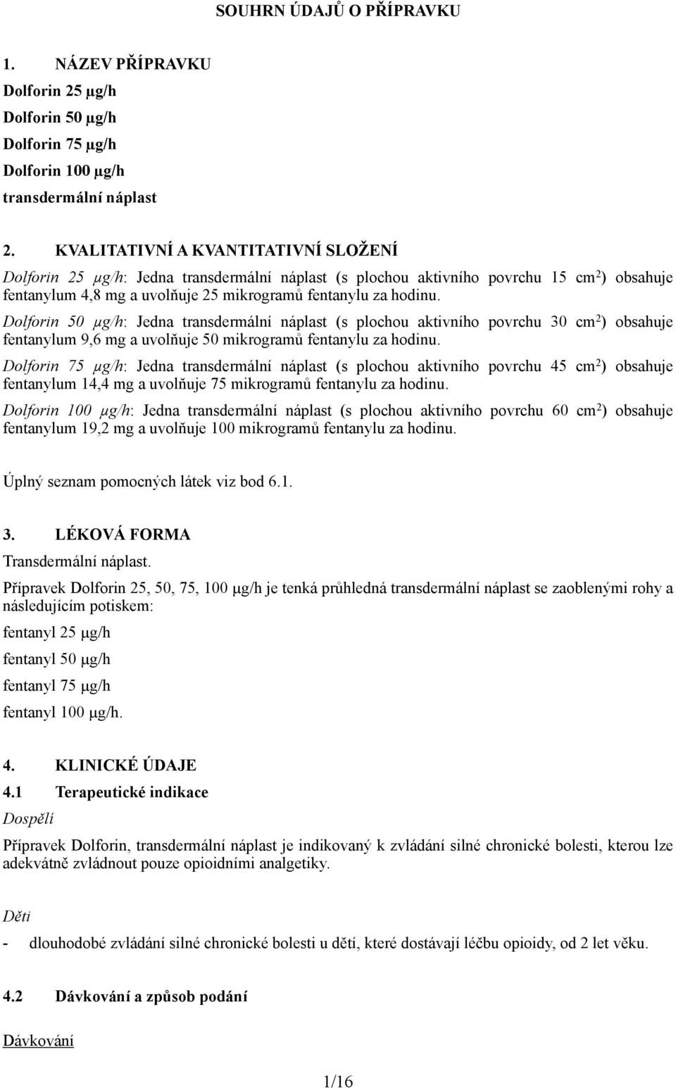 Dolforin 50 µg/h: Jedna transdermální náplast (s plochou aktivního povrchu 30 cm 2 ) obsahuje fentanylum 9,6 mg a uvolňuje 50 mikrogramů fentanylu za hodinu.