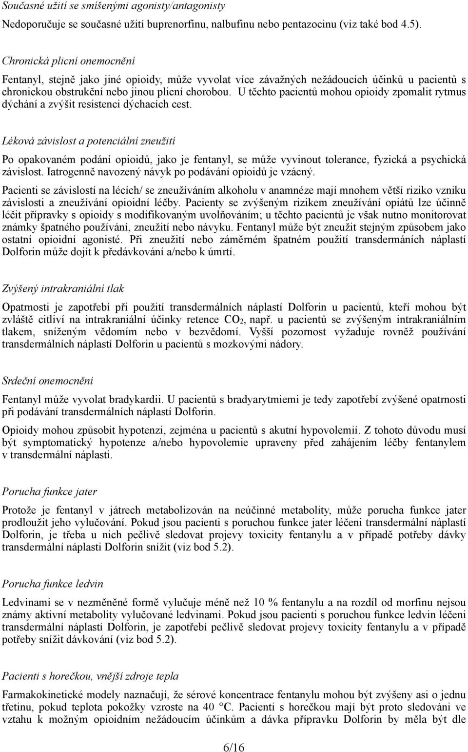 U těchto pacientů mohou opioidy zpomalit rytmus dýchání a zvýšit resistenci dýchacích cest.