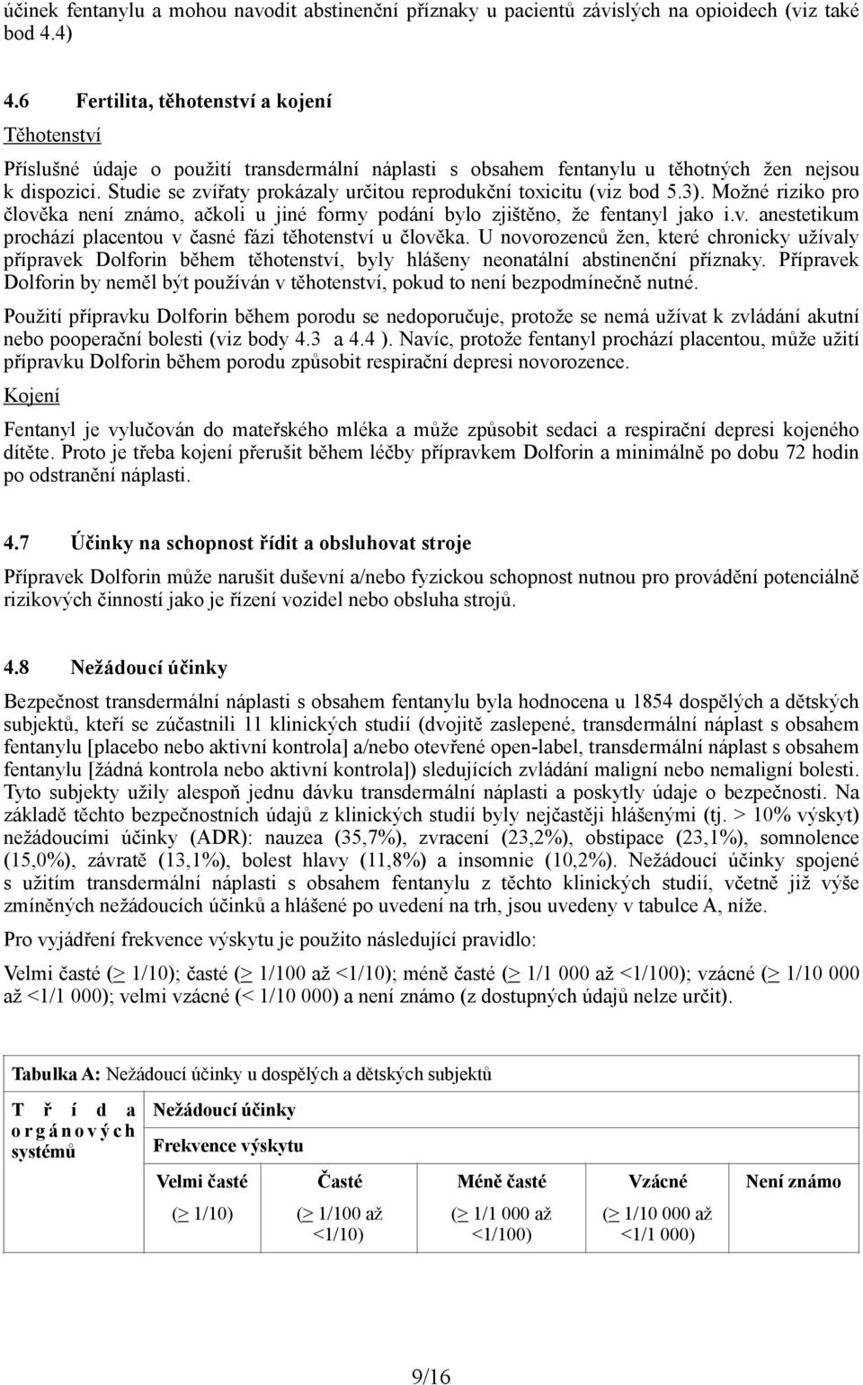 Studie se zvířaty prokázaly určitou reprodukční toxicitu (viz bod 5.3). Možné riziko pro člověka není známo, ačkoli u jiné formy podání bylo zjištěno, že fentanyl jako i.v. anestetikum prochází placentou v časné fázi těhotenství u člověka.