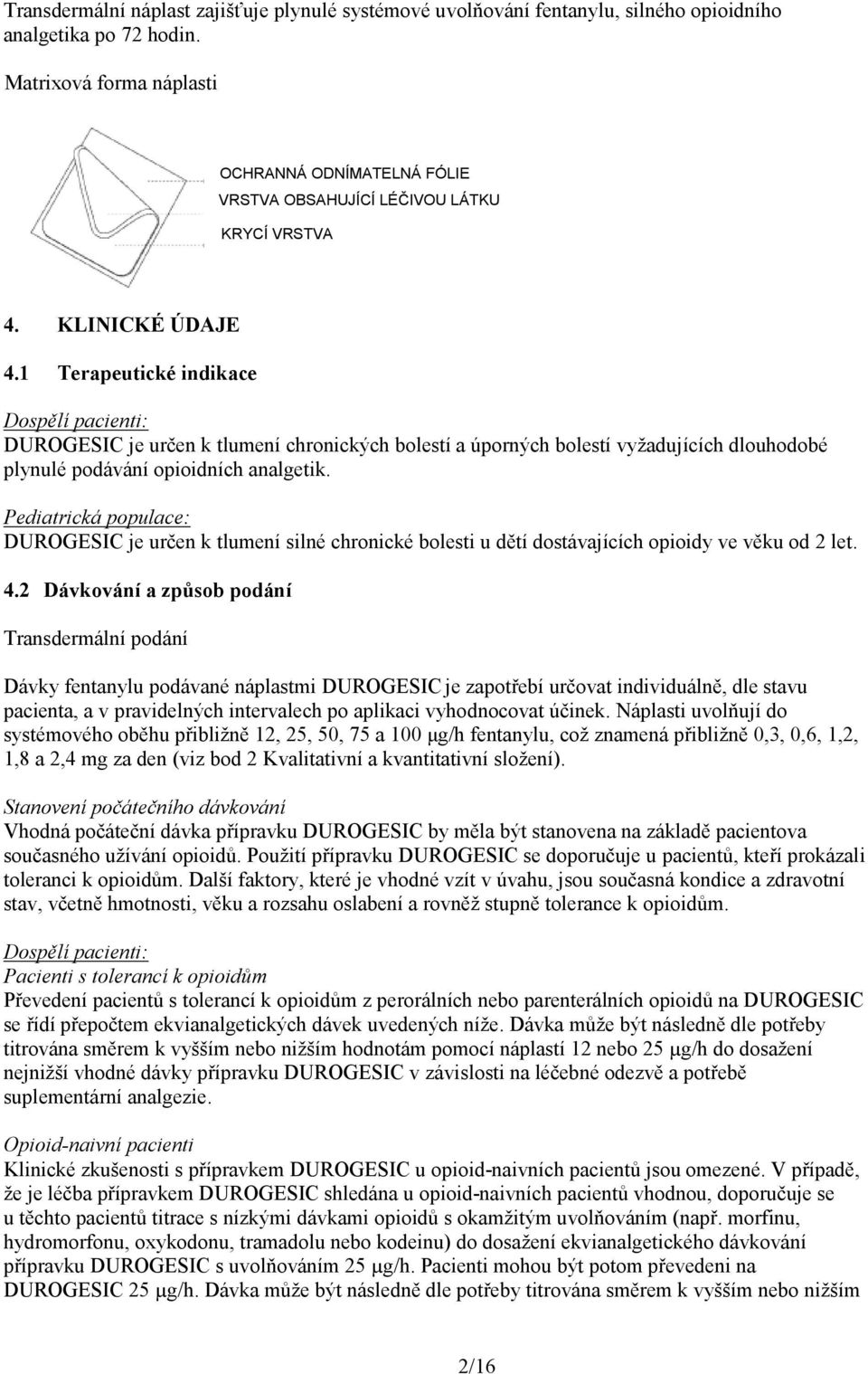 1 Terapeutické indikace Dospělí pacienti: DUROGESIC je určen k tlumení chronických bolestí a úporných bolestí vyžadujících dlouhodobé plynulé podávání opioidních analgetik.