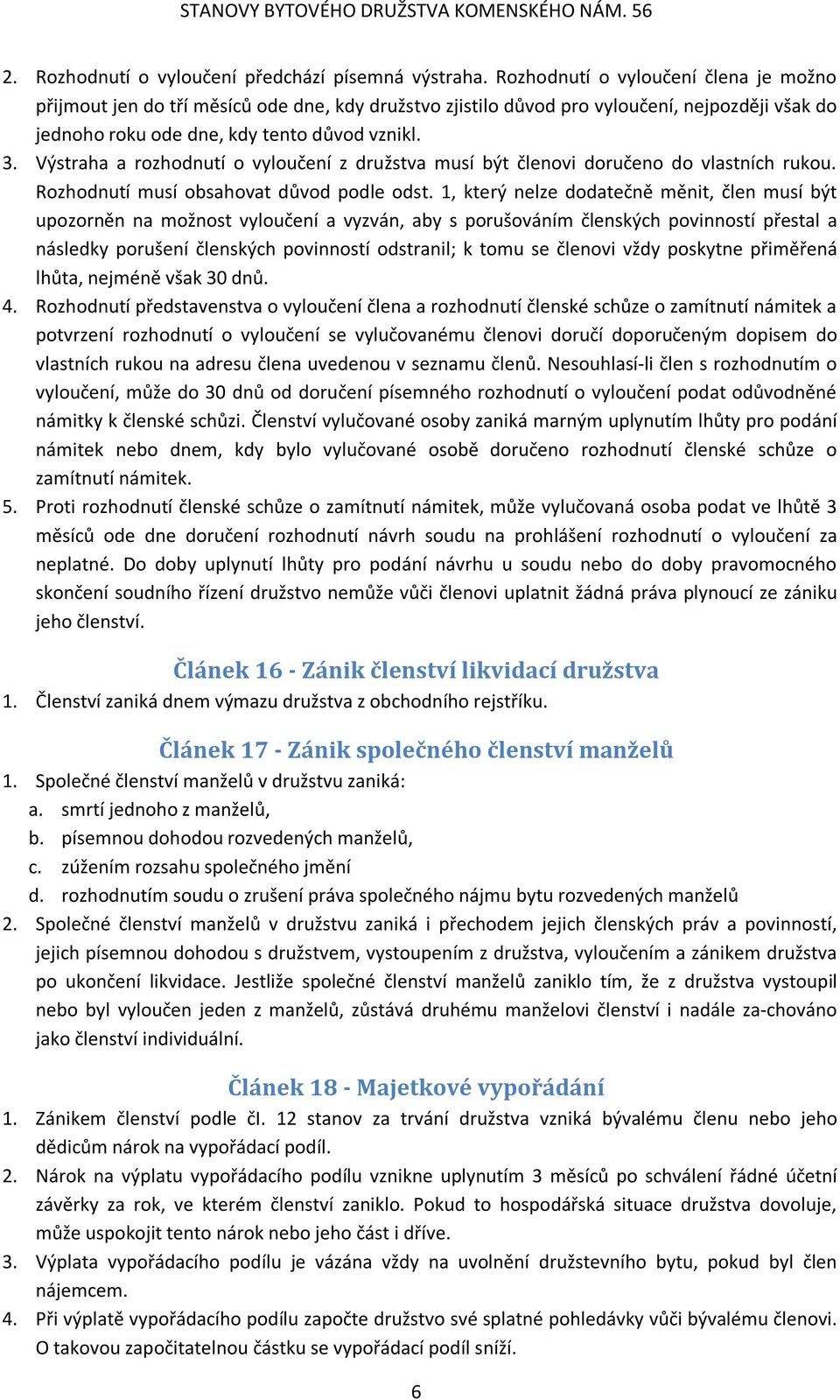 Výstraha a rozhodnutí o vyloučení z družstva musí být členovi doručeno do vlastních rukou. Rozhodnutí musí obsahovat důvod podle odst.