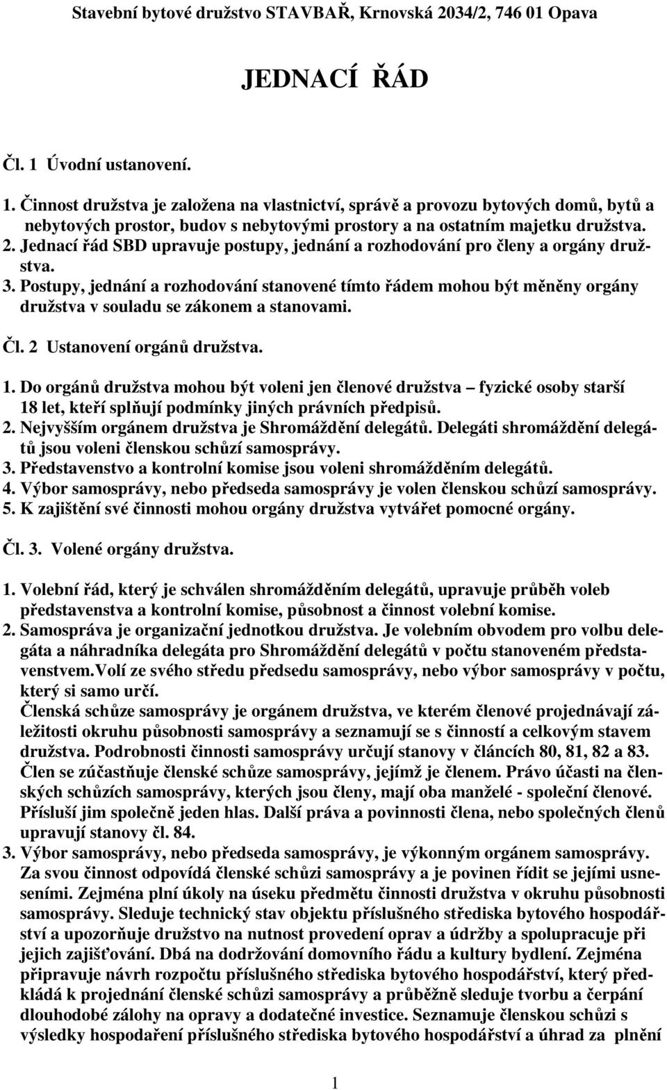 Jednací řád SBD upravuje postupy, jednání a rozhodování pro členy a orgány družstva. 3.