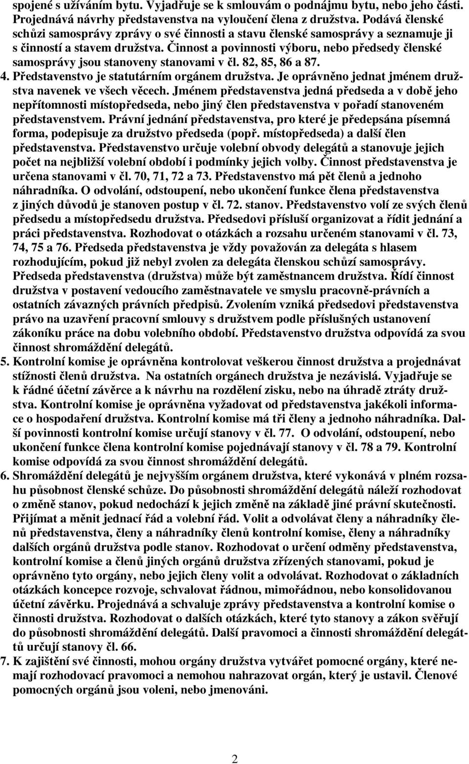 Činnost a povinnosti výboru, nebo předsedy členské samosprávy jsou stanoveny stanovami v čl. 82, 85, 86 a 87. 4. Představenstvo je statutárním orgánem družstva.